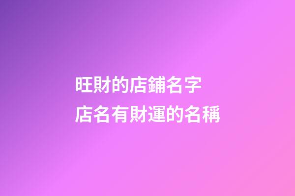 旺財的店鋪名字 店名有財運的名稱-第1張-店鋪起名-玄機派